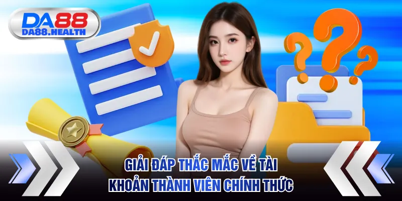 Giải đáp thắc mắc về tài khoản thành viên chính thức