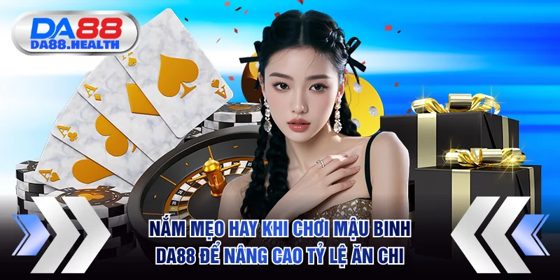 Nắm mẹo hay khi chơi Mậu Binh DA88 để nâng cao tỷ lệ ăn chi