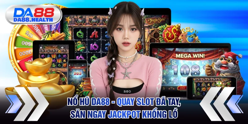 Nổ Hũ DA88 - Quay Slot Đã Tay, Săn Ngay Jackpot Khổng Lồ
