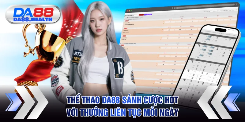 Thể Thao DA88 - Sảnh Cược Hot Với Thưởng Liên Tục Mỗi Ngày